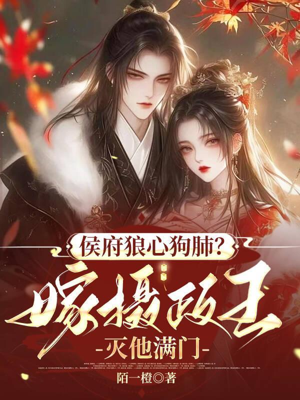 侯府狼心狗肺?嫁摄政王灭他满门