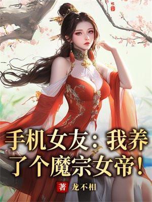 手机女友:我养了个魔宗女帝!