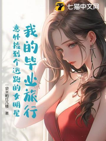 我的毕业旅行:意外捡到个逃跑的女明星