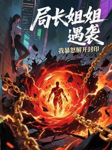局长姐姐遇袭，我暴怒解开封印