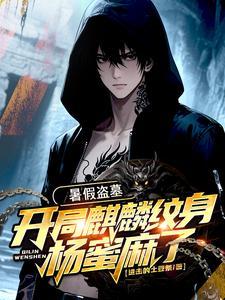 暑假盗墓:开局麒麟纹身杨蜜麻了