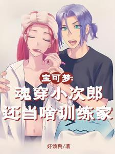 宝可梦:魂穿小次郎还当啥训练家